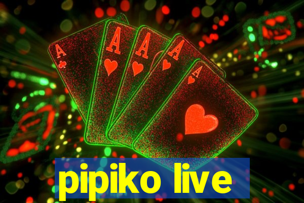 pipiko live